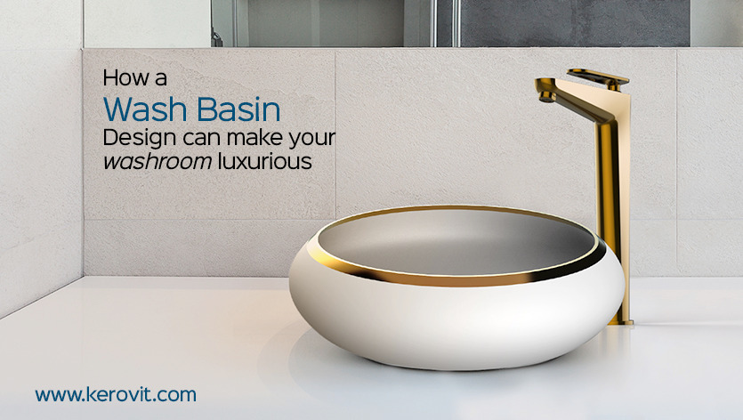 How a Wash Basin Design Can Make Your Washroom Luxurious